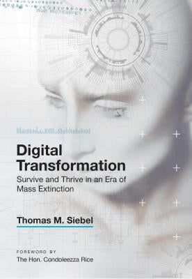 Digital Transformation: Survive and Thrive in an Era of Mass Extinction by Siebel, Thomas M.