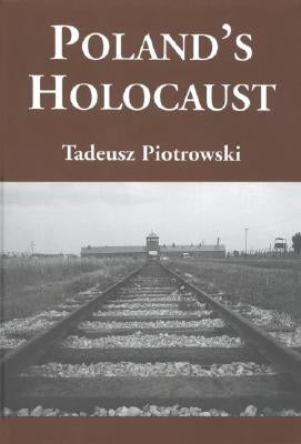 Poland's Holocaust: Ethnic Strife, Collaboration with Occupying Forces and Genocide in the Second Republic, 1918-1947 by Piotrowski, Tadeusz