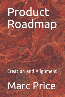Product Roadmap: Creation and Alignment Paperback Independently Published