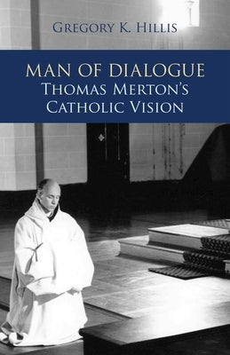 Man of Dialogue: Thomas Merton's Catholic Vision Paperback Liturgical Press Academic