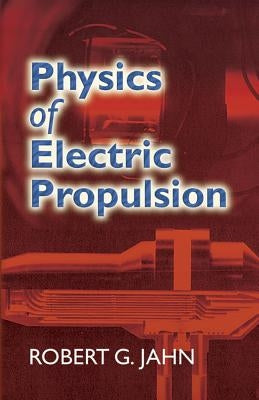 Physics of Electric Propulsion by Jahn, Robert G.