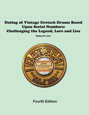 Dating of Vintage Gretsch Drums Based Upon Serial Numbers by Gier, Rick