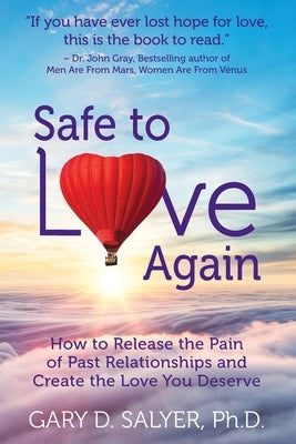 Safe to Love Again: How to Release the Pain of Past Relationships and Create the Love You Deserve by Salyer Ph. D., Gary D.