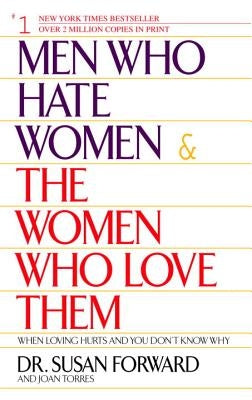 Men Who Hate Women and the Women Who Love Them: When Loving Hurts and You Don't Know Why by Forward, Susan