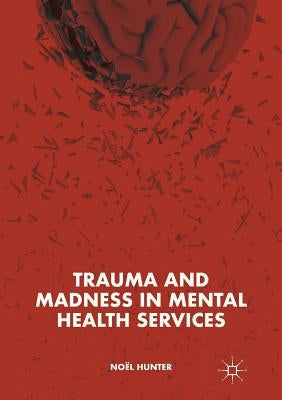 Trauma and Madness in Mental Health Services Paperback Palgrave MacMillan