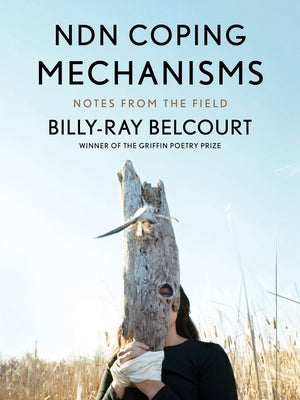 Ndn Coping Mechanisms: Notes from the Field by Belcourt, Billy-Ray