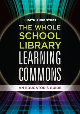 The Whole School Library Learning Commons: An Educator's Guide Paperback Bloomsbury Publishing PLC