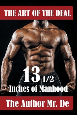 The Art of the Deal: 13 1/2 Inches Of Manhood by de, The Author