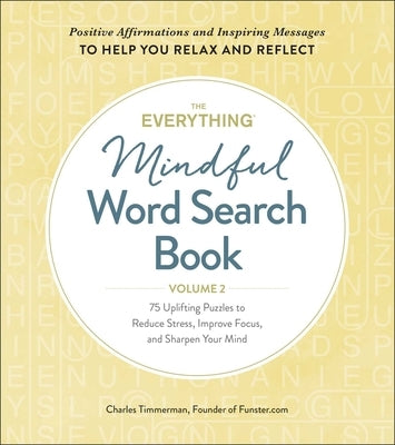 The Everything Mindful Word Search Book, Volume 2: 75 Uplifting Puzzles to Reduce Stress, Improve Focus, and Sharpen Your Mindvolume 2 by Timmerman, Charles