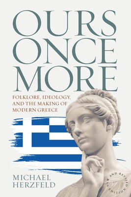 Ours Once More: Folklore, Ideology, and the Making of Modern Greece by Herzfeld, Michael