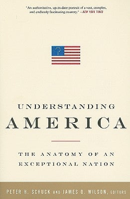 Understanding America: The Anatomy of an Exceptional Nation by Schuck, Peter H.