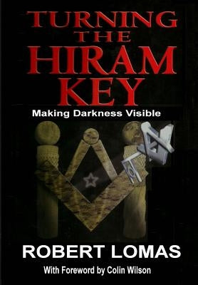 Turning the Hiram Key: Making Darkness Visible by Lomas, Robert