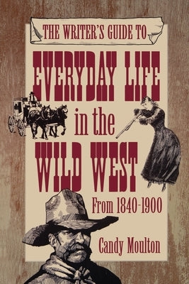 Writers Guide To Everyday Life In The Wild West 1840-1900 Pod Ed Paperback Penguin Publishing Group