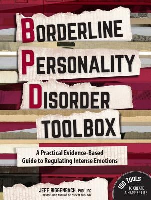 Borderline Personality Disorder Toolbox: A Practical Evidence-Based Guide to Regulating Intense Emotions by Riggenbach, Jeff