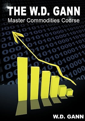The W. D. Gann Master Commodity Course: Original Commodity Market Trading Course by Gann, W. D.