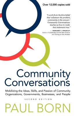 Community Conversations: Mobilizing the Ideas, Skills, and Passion of Community Organizations, Governments, Businesses, and People by Born, Paul