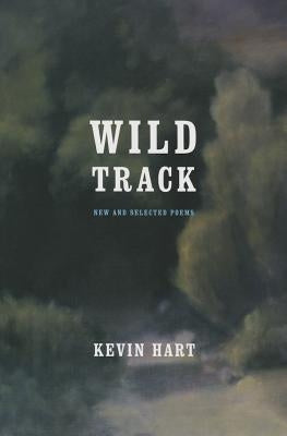 Wild Track: New and Selected Poems by Hart, Kevin