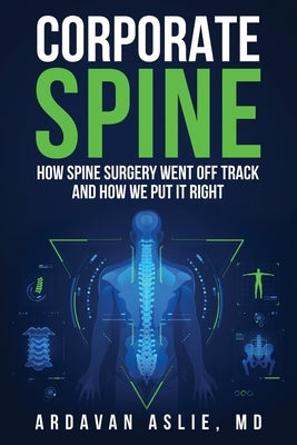 Corporate Spine: How Spine Surgery Went Off Track and How We Put It Right Paperback Spinetall Press