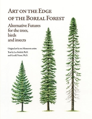 Art on the Edge of the Boreal Forest: Alternative Futures for the Trees, Birds and Insects by Frelich, Lee