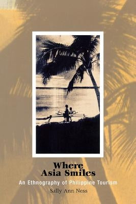 Where Asia Smiles: An Ethnography of Philippine Tourism Paperback University of Pennsylvania Press