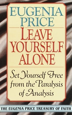 Leave Yourself Alone: Set Yourself Free from the Paralysis of Analysis by Price, Eugenia