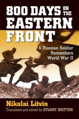800 Days on the Eastern Front: A Russian Soldier Remembers World War II by Litvin, Nikolai