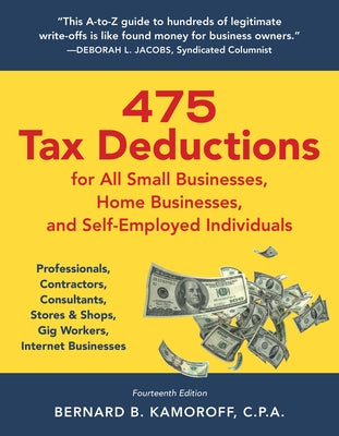 475 Tax Deductions for All Small Businesses, Home Businesses, and Self-Employed Individuals: Professionals, Contractors, Consultants, Stores & Shops, by Kamoroff, Bernard