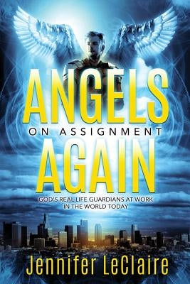 Angels on Assignment Again: God's Real Life Guardians of Saints at Work in the World Today by LeClaire, Jennifer