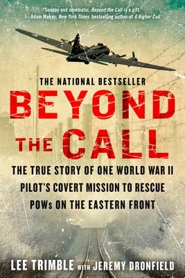 Beyond the Call: The True Story of One World War II Pilot's Covert Mission to Rescue POWs on the Eastern Front Paperback Dutton Caliber
