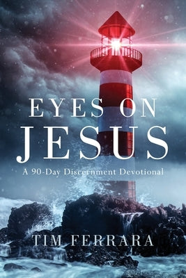 Eyes On Jesus: A 90-Day Discernment Devotional by Ferrara, Tim
