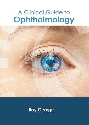 A Clinical Guide to Ophthalmology by George, Ray