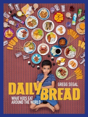 Daily Bread: What Kids Eat Around the World by Segal, Gregg