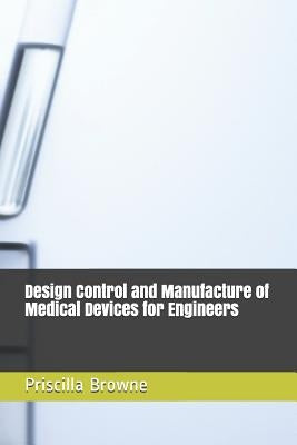 Design Control and Manufacture of Medical Devices for Engineers Paperback Independently Published