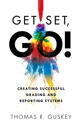 Get Set, Go!: Creating Successful Grading and Reporting Systems (an Action Plan for Leading Lasting Grading Reform in Changing Class Paperback Solution Tree