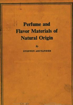 Perfume and Flavor Materials of Natural Origin by Arctander, Steffen