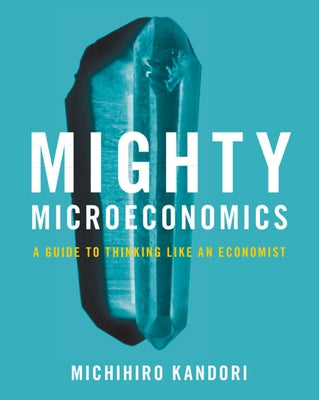 Mighty Microeconomics: A Guide to Thinking Like an Economist Paperback Cambridge University Press