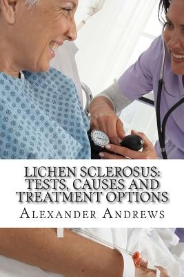 Lichen Sclerosus: Tests, Causes and Treatment Options by Green MD, Doug