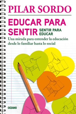 Educar Para Sentir, Sentir Para Educar: Una Mirada Para Entender La Educación Desde Lo Familiar Hasta Lo Social by Sordo, Pilar
