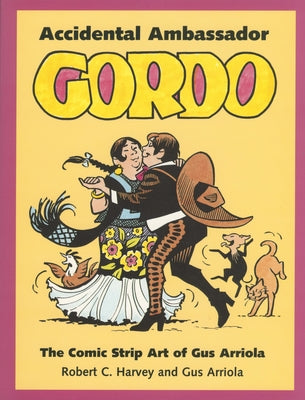 Accidental Ambassador Gordo: The Comic Strip Art of Gus Arriola by Harvey, Robert C.