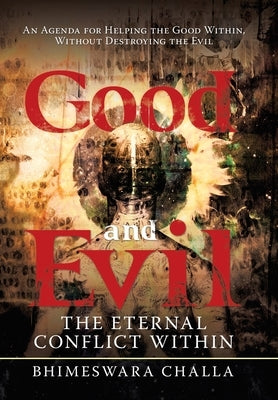 Good and Evil: The Eternal Conflict Within by Challa, Bhimeswara