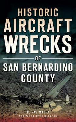 Historic Aircraft Wrecks of San Bernardino County by Macha, G. Pat