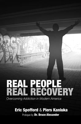 Real People Real Recovery: Overcoming Addiction in Modern America by Spofford, Eric