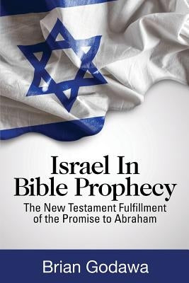 Israel in Bible Prophecy: The New Testament Fulfillment of the Promise to Abraham Paperback Warrior Poet Publishing