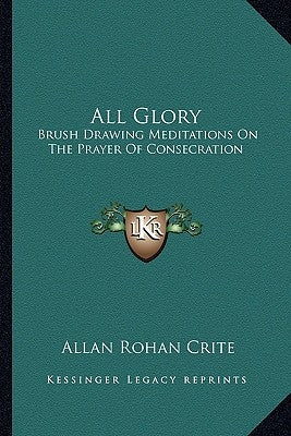 All Glory: Brush Drawing Meditations on the Prayer of Consecration Paperback Kessinger Publishing