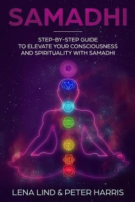 Samadhi: Step-By-Step Guide to Elevate Your Consciousness and Spirituality with Samadhi by Harris, Peter