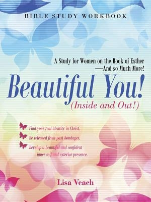 Beautiful You! (Inside and Out!): A Study for Women on the Book of Esther-And so Much More! Bible Study Workbook Paperback WestBow Press