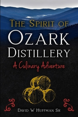 The Spirit of Ozark Distillery: A Culinary Adventure Paperback Huffman Publishing