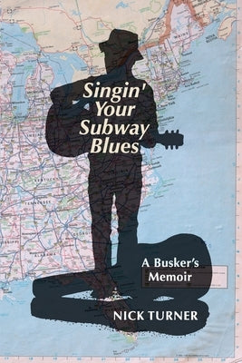 Singin' Your Subway Blues: A Busker's Memoir by Turner, Nick