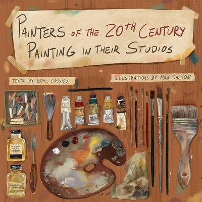 Painters of the 20th Century Painting in Their Studios: Illustrations by Max Dalton, Texts by Edel Cassidy by Dalton, Max