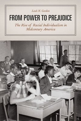 From Power to Prejudice: The Rise of Racial Individualism in Midcentury America by Gordon, Leah N.